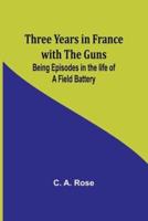 Three Years in France With the Guns