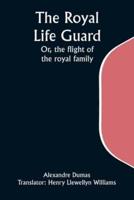 The Royal Life Guard; Or, the Flight of the Royal Family; A Historical Romance of the Suppression of the French Monarchy