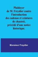Plaidoyer De M. Freydier Contre L'introduction Des Cadenas Et Ceintures De Chasteté, Précédé D'une Notice Historique.