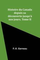 Histoire Du Canada Depuis Sa Découverte Jusqu'à Nos Jours. Tome II