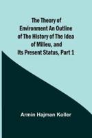 The Theory of Environment An Outline of the History of the Idea of Milieu, and Its Present Status, Part 1