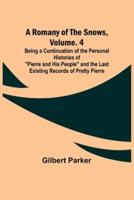 A Romany of the Snows, Volume. 4; Being a Continuation of the Personal Histories of "Pierre and His People" and the Last Existing Records of Pretty Pierre
