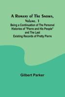 A Romany of the Snows, Volume. 1; Being a Continuation of the Personal Histories of "Pierre and His People" and the Last Existing Records of Pretty Pierre