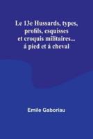 Le 13E Hussards, Types, Profils, Esquisses Et Croquis Militaires... Á Pied Et Á Cheval
