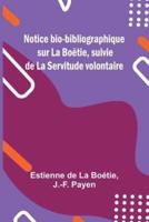 Notice Bio-Bibliographique Sur La Bo?tie, Suivie De La Servitude Volontaire