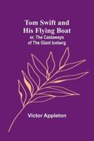 Tom Swift and His Flying Boat; or, The Castaways of the Giant Iceberg
