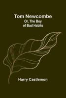 Tom Newcombe; Or, the Boy of Bad Habits