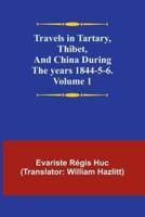 Travels in Tartary, Thibet, and China During the Years 1844-5-6. Volume 1