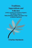 Traditions, Superstitions and Folk-lore (Chiefly Lancashire and the North of England