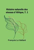 Histoire Naturelle Des Oiseaux d'Afrique, T. 1