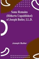 Some Remains (Hitherto Unpublished) of Joseph Butler, LL.D