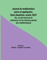 Journal De Math?matics Pures Et Appliqu?es, Tome Deuxi?me, Ann?e 1837; Ou, Recueil Mensuel De M?moires Sur Les Diverses Parties Des Math?matiques