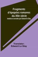 Fragments D'?pop?es Romanes Du XIIe Si?cle; Traduits Et Annot?s Par Edward Le Glay