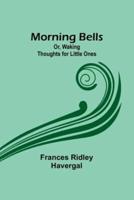 Morning Bells; Or, Waking Thoughts for Little Ones