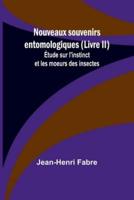 Nouveaux Souvenirs Entomologiques (Livre II); Étude Sur L'instinct Et Les Moeurs Des Insectes