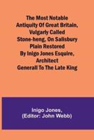 The Most Notable Antiquity of Great Britain, Vulgarly Called Stone-Heng, on Salisbury Plain Restored by Inigo Jones Esquire, Architect Generall to the Late King