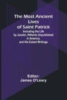 The Most Ancient Lives of Saint Patrick; Including the Life by Jocelin, Hitherto Unpublished in America, and His Extant Writings