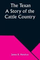 The Texan A Story of the Cattle Country