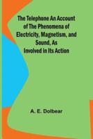 The Telephone An Account of the Phenomena of Electricity, Magnetism, and Sound, as Involved in Its Action