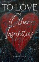 To Love and Other Insanities