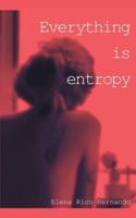 Everything Is Entropy