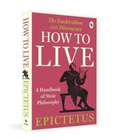 How to Live - A Handbook of Stoic Philosophy