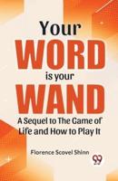 Your Word Is Your Wand A Sequel To "The Game Of Life And How To Play It"