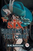 "Six Months At The Cape"