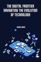 The Digital Frontier Navigating the Evolution of Technology