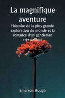 La Magnifique Aventure, L'histoire De La Plus Grande Exploration Du Monde Et La Romance D'un Gentleman Très Vaillant