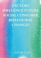 Factors Influence Future Social Consumer Behavioral Changes
