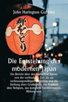 Die Entstehung Des Modernen Japan Ein Bericht ?Ber Den Fortschritt Japans Von Der Vorfeudalen Zeit Bis Zur Verfassungsm??igen Regierung Und Die Stellung Einer Gro?macht, Mit Kapiteln ?Ber Religion, Das Komplexe Familiensystem, Bildung Usw