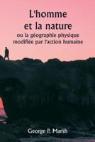 L'homme Et La Nature Ou La G?ographie Physique Modifi?e Par L'action Humaine