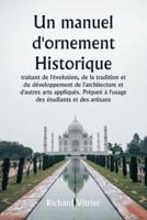 Un Manuel D'ornement Historique Traitant De L'évolution, De La Tradition Et Du Développement De L'architecture Et D'autres Arts Appliqués. Préparé À L'usage Des Étudiants Et Des Artisans