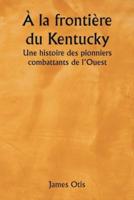 À La Frontière Du Kentucky Une Histoire Des Pionniers Combattants De l'Ouest