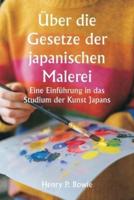 Über Die Gesetze Der Japanischen Malerei Eine Einführung in Das Studium Der Kunst Japans