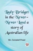 Lady Bridget in the Never-Never Land a Story of Australian Life