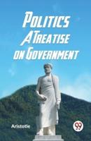 Politics A Treatise On Government