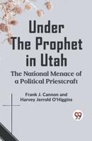 Under The Prophet In Utah The National Menace Of A Political Priestcraft