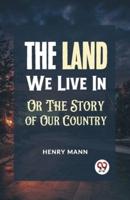 "The Land We Live in or the Story of Our Country"
