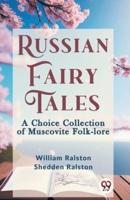 Russian Fairy Tales A CHOICE COLLECTION OF MUSCOVITE FOLK-LORE