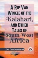 A Rip Van Winkle of the Kalahari, and Other Tales of South-West Africa