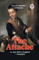 The Attache Or, Sam Slick In England -Complete