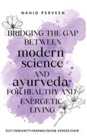 Bridging the Gap Between Modern Science and Ayurveda for Healthy and Energetic Living.