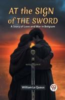 At The Sign Of The Sword A Story Of Love And War In Belgium