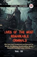 Lives Of The Most Remarkable Criminals Who Have Been Condemned And Executed For Murder, The Highway, Housebreaking, Street Robberies, Coining Or Other Offences Vol.- III