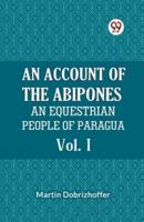 An Account Of The Abipones An Equestrian People Of Paraguay Vol. I