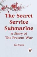 The Secret Service Submarine A Story Of The Present War