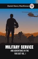 Military Service And Adventures In The Far East Vol. I