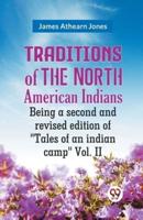 Traditions Of The North American Indians Being A Second And Revised Edition Of "Tales Of An Indian Camp" Vol. II
